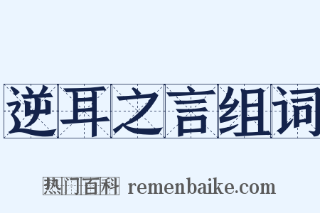 逆耳之言组词是什么意思的图片